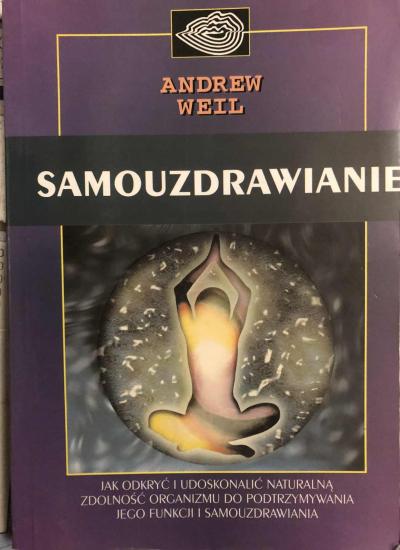 Andrew Weil : Samouzdrawianie - Jak odkryć i udoskonalić naturalną zdolność organizmu do podtrzymywania jego funkcji i samouzdrawiania